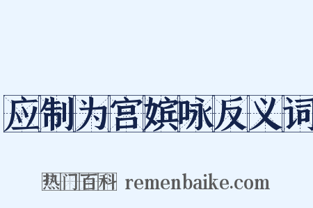 应制为宫嫔咏反义词是什么意思的图片